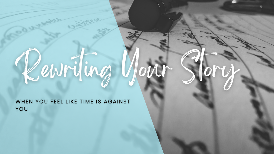 Rewriting Your Story When You Feel Like Time Is Against You