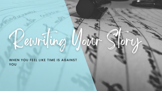 Rewriting Your Story When You Feel Like Time Is Against You